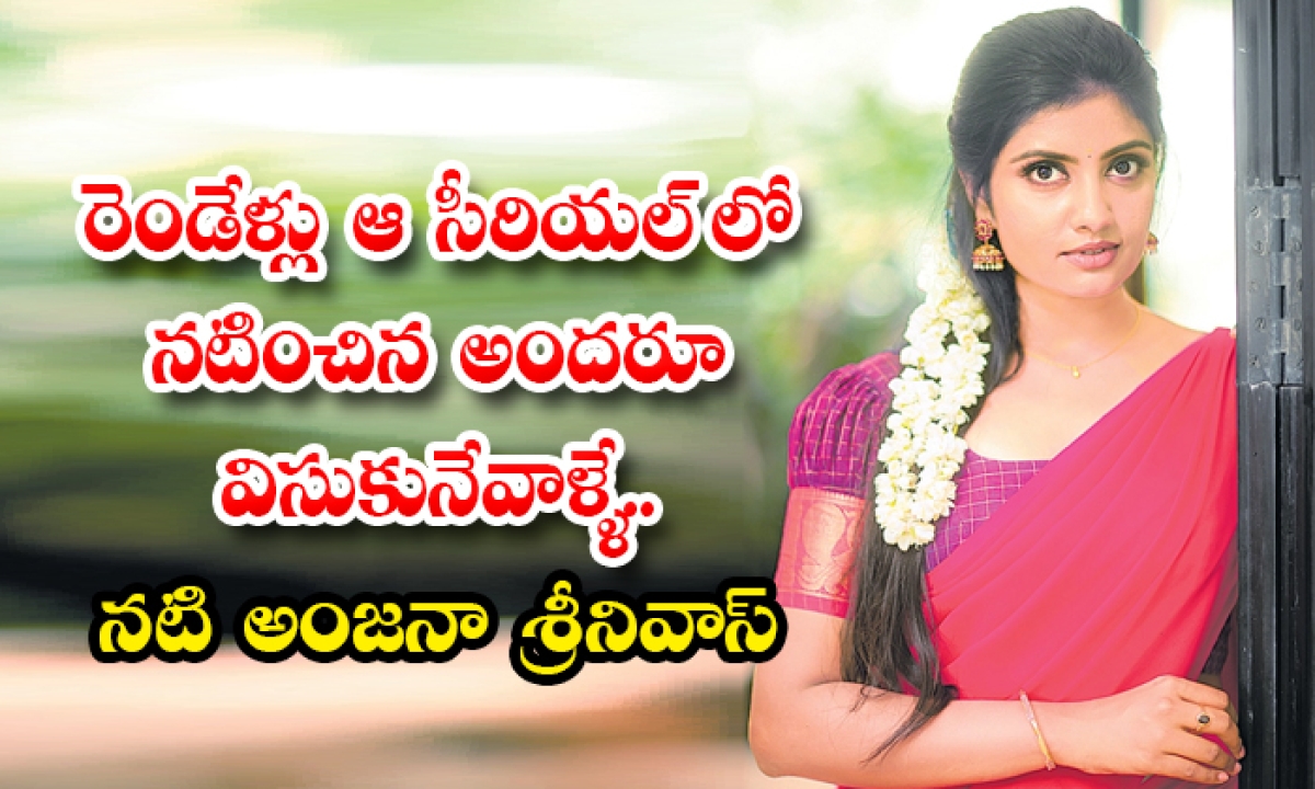  That Serial For Two Years But Everone Is Irritat By Actress Anjana Srinivas-TeluguStop.com