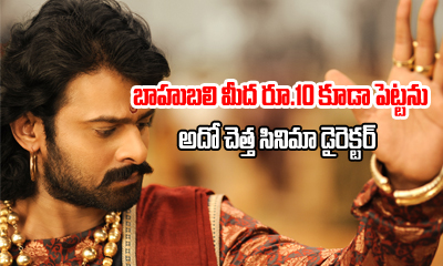  He Wouldn’t Spend Even 10rs On Waste Film Baahubali-TeluguStop.com