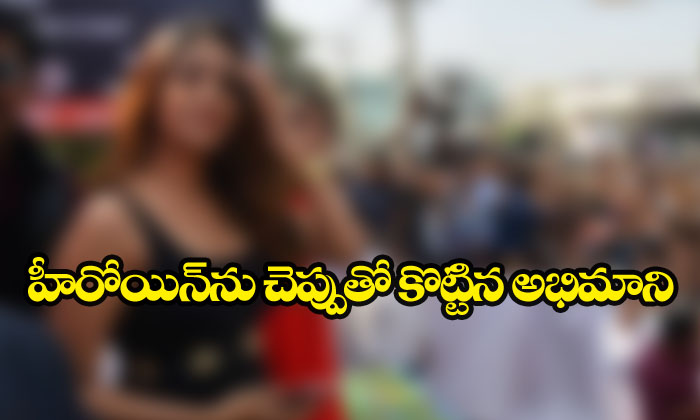  Top Heroine Slapped With Shoe By Fan-TeluguStop.com