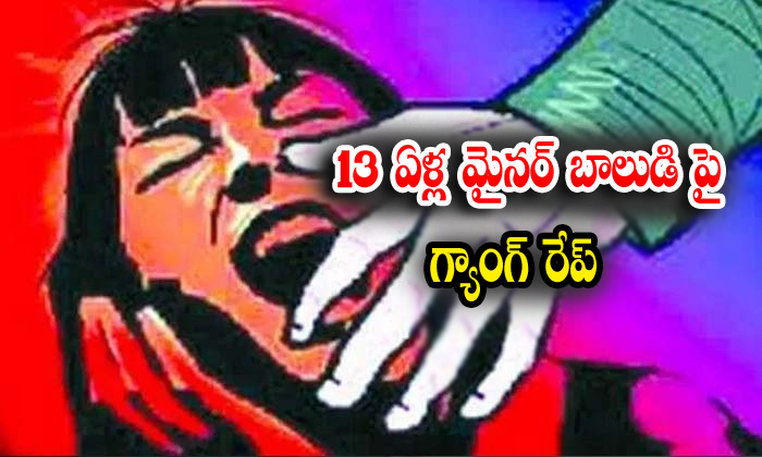  Six People Gang Rape On 13 Year Old Minor Boy-TeluguStop.com