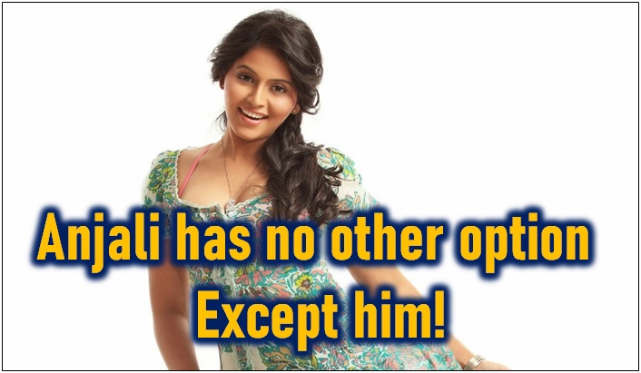  Anjali Has No Other Option Except Him!-TeluguStop.com
