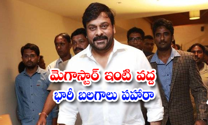  Police Strict Protection At Megastar Chiranjeevi Home-TeluguStop.com