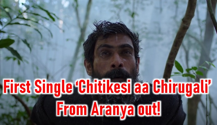  ‘chitikese Aa Chirugaali’ From Rana ‘aranya’ Feels Pure And Refreshing-TeluguStop.com