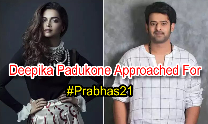 Deepika Padukone Approached For #prabhas21-TeluguStop.com