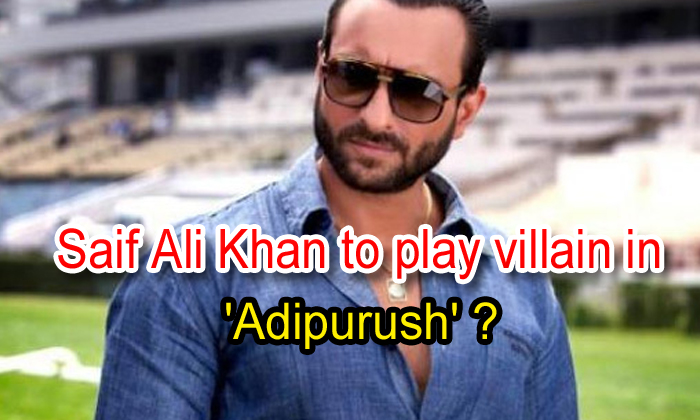  Saif Ali Khan To Play Villain In ‘adipurush’ ?-TeluguStop.com