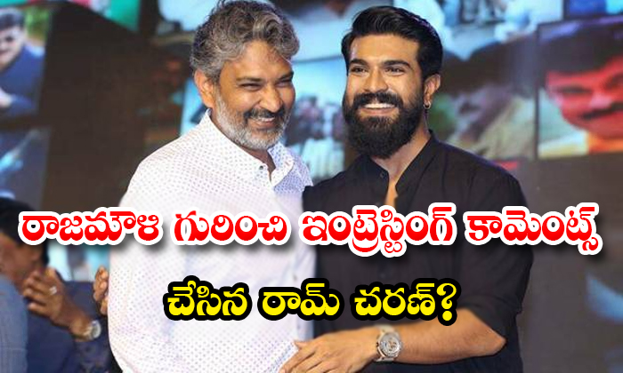  Ram Charan Made Interesting Comments About Rajamouli-TeluguStop.com
