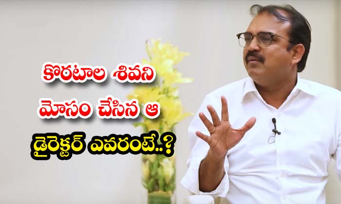  Who Is That Director Who Cheated Koratala Shiva ,koratala Shiva ,director Korata-TeluguStop.com