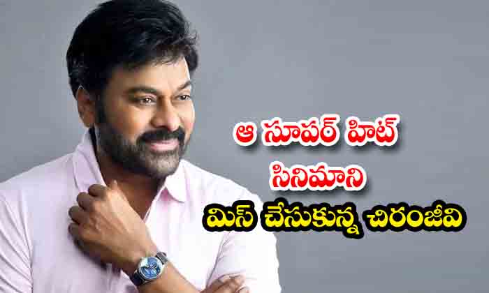  Chiranjeevi Missed That Super Hit Movie, Chiranjeevi, Super Hit Movie, Rajinikan-TeluguStop.com