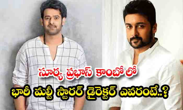Who Is The Big Multi-starrer Director In Surya Prabhas Combo, Surya , Prabhas, B Who Is The Big Multi-starrer Director In Surya Prabhas Combo, Surya , Prabhas, B-TeluguStop.com