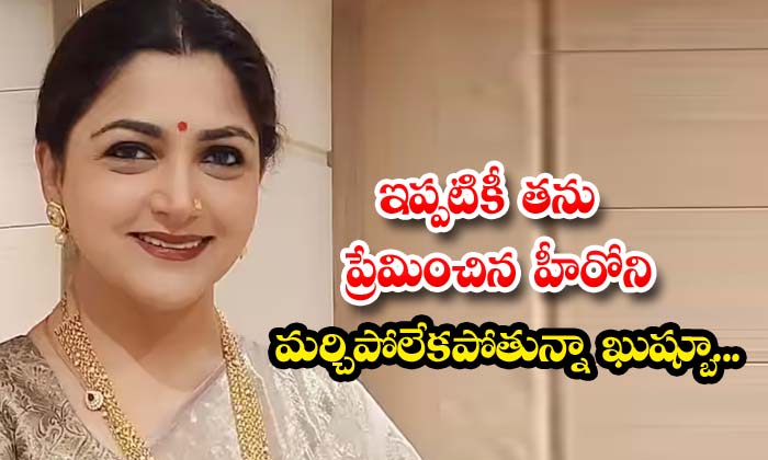  Khushboo Still Can't Forget The Hero He Loved , Khushboo , Kushboo Child Artist-TeluguStop.com