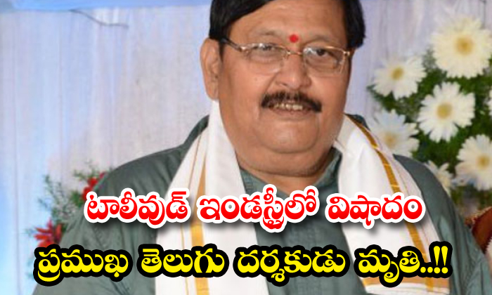 టాలీవుడ్ ఇండస్ట్రీలో విషాదం ప్రముఖ తెలుగు దర్శకుడు మృతి.. | Tragedy In ...