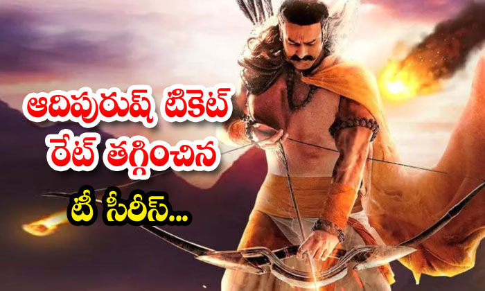  Adipurush Adipurush Ticket Rate Reduced Tea Series..., Prabhas , Adipurush ,-TeluguStop.com