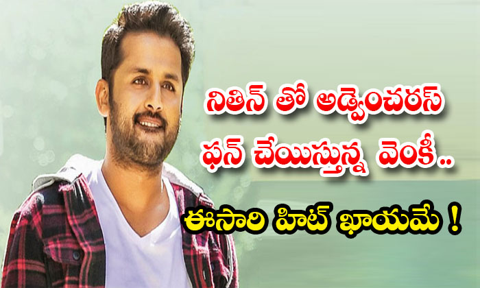 నితిన్ తో అడ్వెంచరస్ ఫన్ చేయిస్తున్న వెంకీ.. ఈసారి హిట్ ఖాయమే