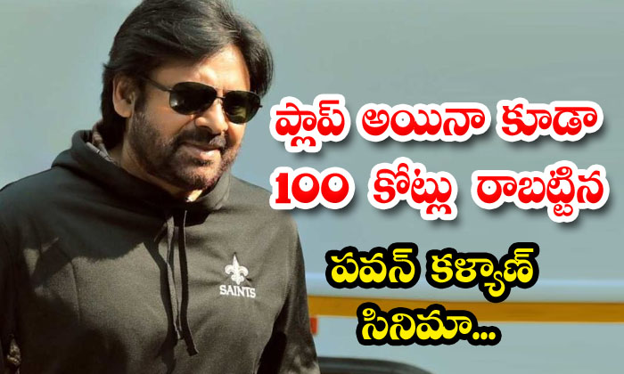  Pawan Kalyan's Film Which Earned 100 Crores Even Though It Was A Flop..., Pavan-TeluguStop.com