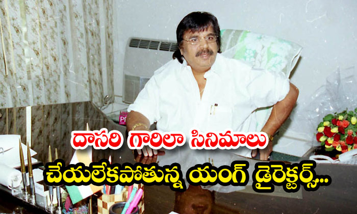  Young Directors Who Are Not Able To Make Films Like Dasari, Dasari Narayana Rao-TeluguStop.com