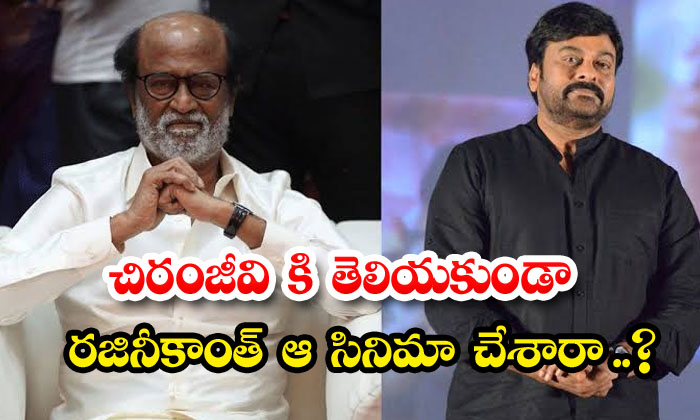  Did Rajinikanth Make That Movie Without Chiranjeevi's Knowledge , Chiranjeevi ,-TeluguStop.com