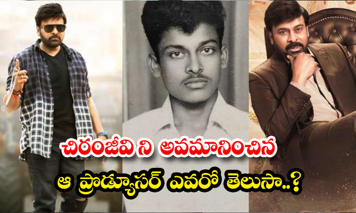  Do You Know Who Is The Producer Who Insulted Chiranjeevi, Chiranjeevi , Produce-TeluguStop.com