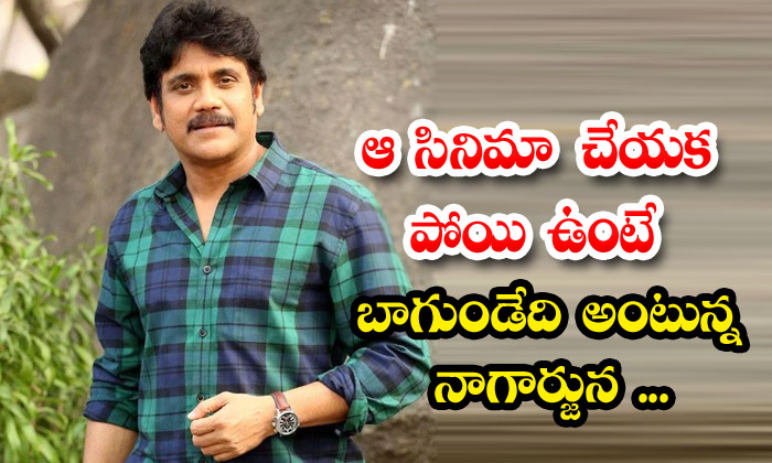  Nagarjuna Says That It Would Have Been Better If He Had Not Made That Film , Nag-TeluguStop.com