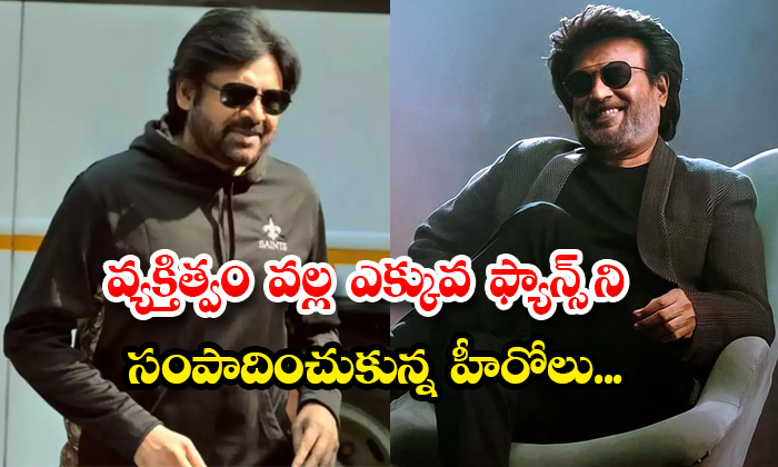  Heroes Who Have Gained More Fans Due To Their Personality Pawan Kalyan Rajinikan-TeluguStop.com