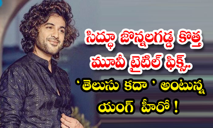 సిద్ధూ జొన్నలగడ్డ కొత్త మూవీ టైటిల్ ఫిక్స్.. తెలుసు కదా అంటున్న యంగ్ ...