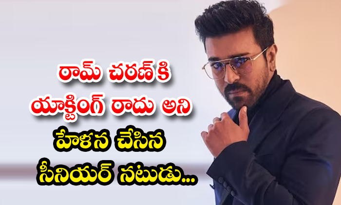  Senior Actor Mocked Ram Charan For Not Being Able To Act, Ram Charan , Megastar-TeluguStop.com