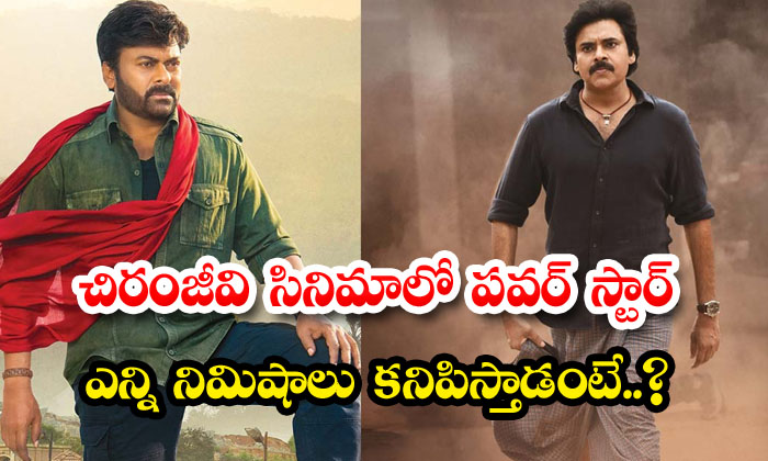  How Many Minutes Will Power Star Appear In Chiranjeevi's Movie , Chiranjeevi,-TeluguStop.com