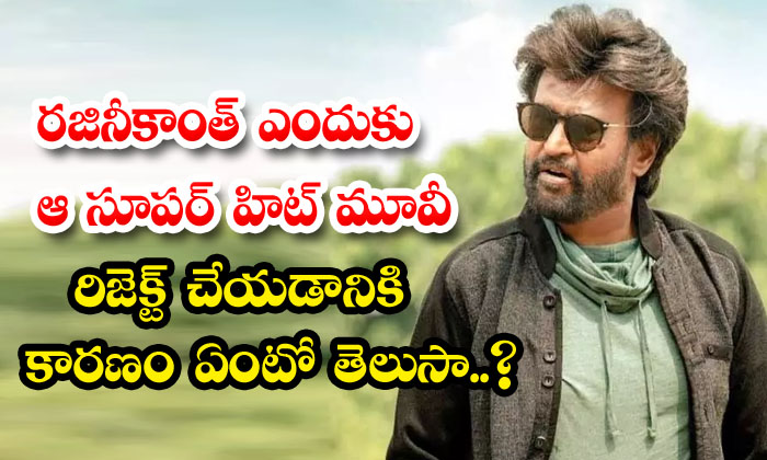  Do You Know The Reason Why Rajinikanth Rejected That Super Hit Movie-TeluguStop.com