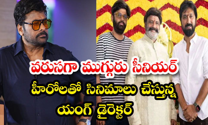  A Young Director Who Is Doing Films With Three Senior Heroes Consecutively-TeluguStop.com