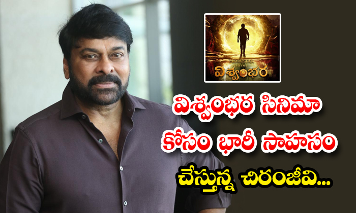  Chiranjeevi Is Taking A Huge Adventure For The Movie Vishwambhara Details, Chira-TeluguStop.com