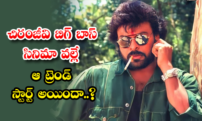  Did That Trend Start Because Of Chiranjeevi Big Boss Movie Details, Chiranjeevi-TeluguStop.com