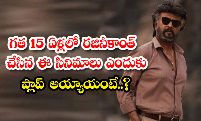  Why Did Rajinikanth's Films Flop In The Last 15 Years, Rajinikanth, Kollywood ,-TeluguStop.com