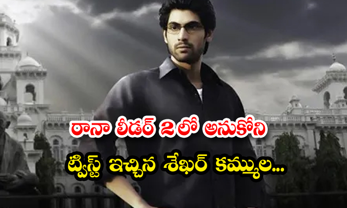  Shekhar Kammula Gave An Unexpected Twist In Rana Leader 2 , Daggubati Family, Ra-TeluguStop.com