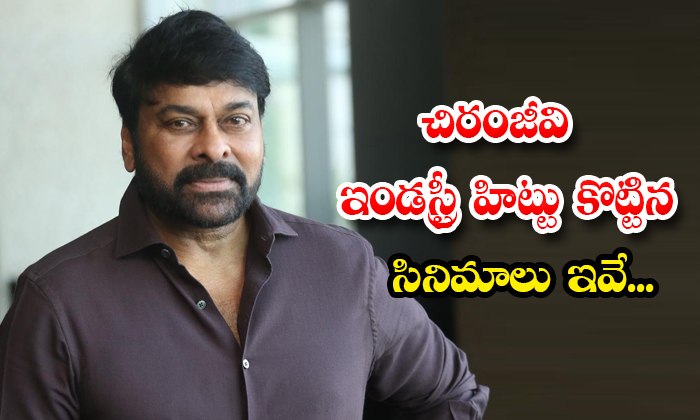  These Are The Hit Movies Of Chiranjeevi In The Industry Details, Megastar Chiran-TeluguStop.com