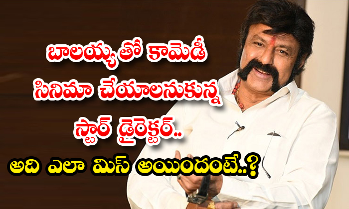  A Star Director Who Wanted To Make A Comedy Film With Balayya Details, Balakrish-TeluguStop.com