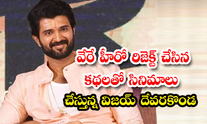  Vijay Deverakonda Is Doing Films With Stories Rejected By Other Heroes , Vijay D-TeluguStop.com