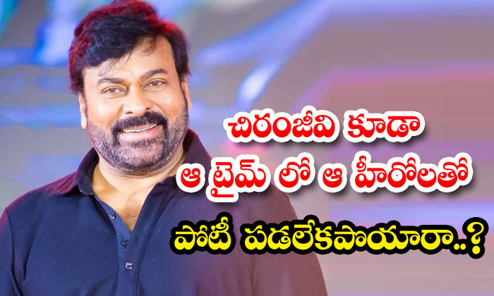  Even Chiranjeevi Could Not Compete With Those Heroes At That Time ,chiranjeevi ,-TeluguStop.com