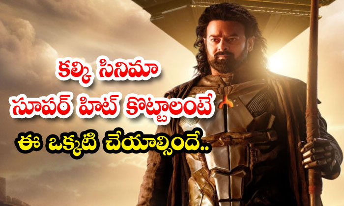  If You Want Kalki To Become A Super Hit, You Have To Do This, Prabhas , Kalki 28-TeluguStop.com