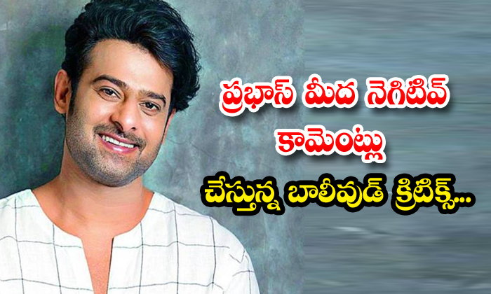  Bollywood Critics Making Negative Comments On Prabhas , Prabhas, Bollywood Criti-TeluguStop.com