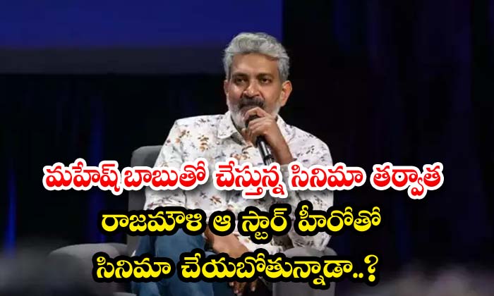  After The Movie With Mahesh Babu, Is Rajamouli Going To Do A Movie With That Sta-TeluguStop.com