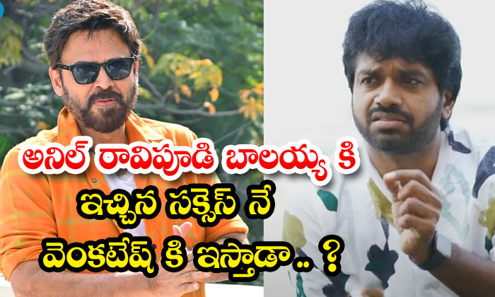  Will Anil Ravipudi Give The Same Success To Balayya To Venkatesh ,daggubati Venk-TeluguStop.com