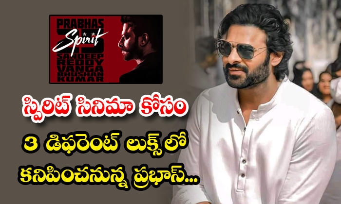  Prabhas Will Be Seen In 3 Different Looks For The Movie Spirit Details, Prabhas-TeluguStop.com