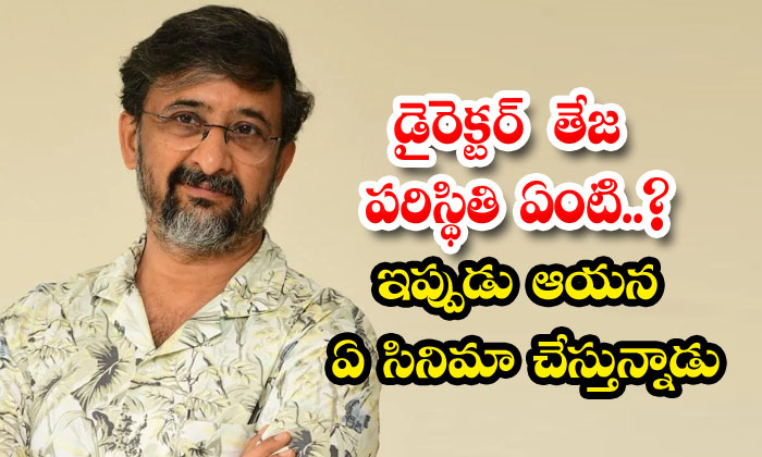  What Is The Condition Of Director Teja? What Movie Is He Doing Now, Director Tej-TeluguStop.com