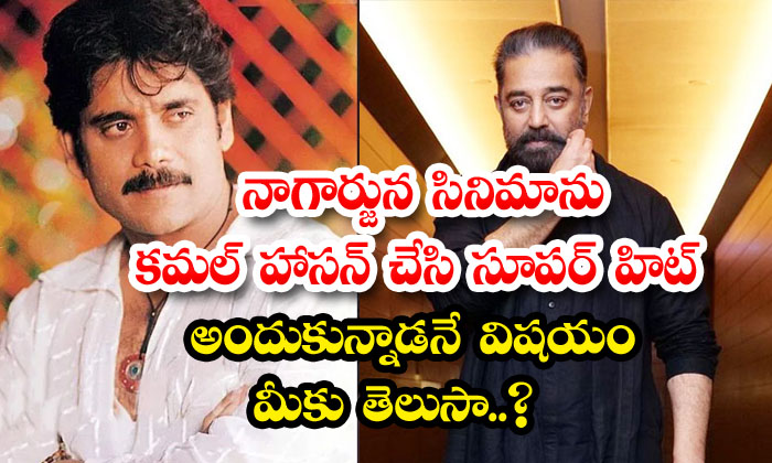  Do You Know The Fact That Kamal Haasan Made Nagarjuna's Film And Got A Super Hit-TeluguStop.com