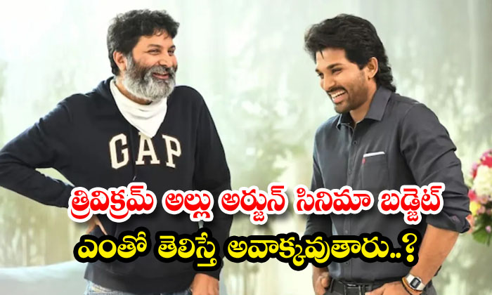  If You Know The Budget Of Trivikram Allu Arjun's Movie, You Will Be Surprised ,-TeluguStop.com