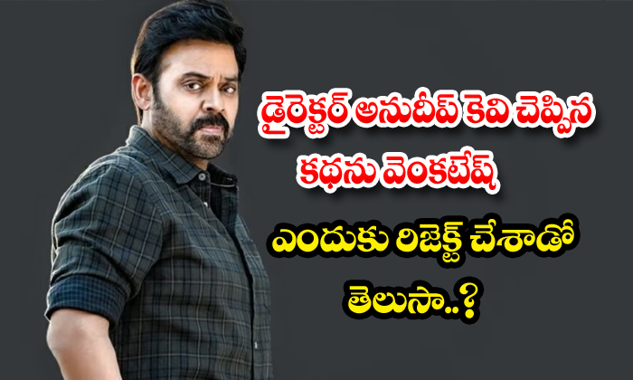  Do You Know Why Venkatesh Rejected The Story Told By Director Anudeep Kv..?, Dir-TeluguStop.com