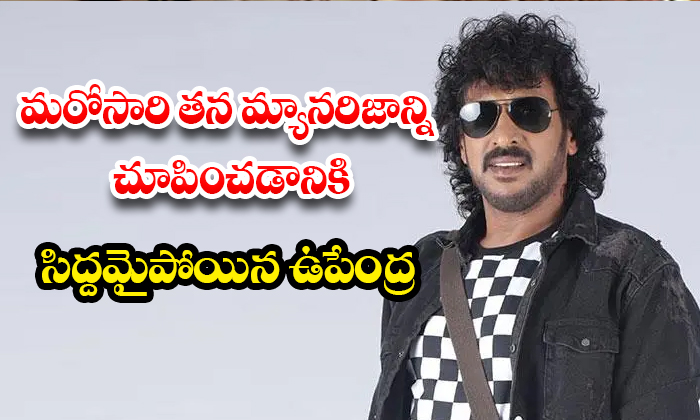  Upendra Is Ready To Show His Mannerisms Once Again, Upendra ,ready To Show ,mann-TeluguStop.com