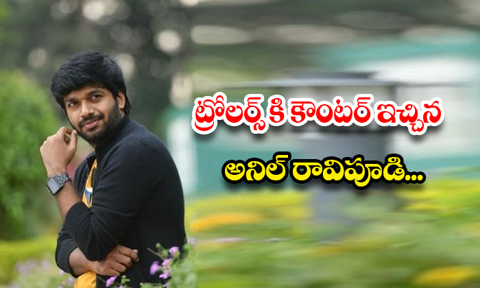  Anil Ravipudi Gave A Counter To The Trollers..., Anil Ravipudi, , Trollers, Film-TeluguStop.com