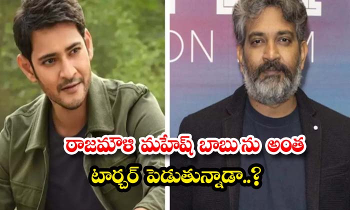 Is Rajamouli Torturing Mahesh Babu That Much , Telugu Film Industry , Mahesh Bab Is Rajamouli Torturing Mahesh Babu That Much , Telugu Film Industry , Mahesh Bab-TeluguStop.com