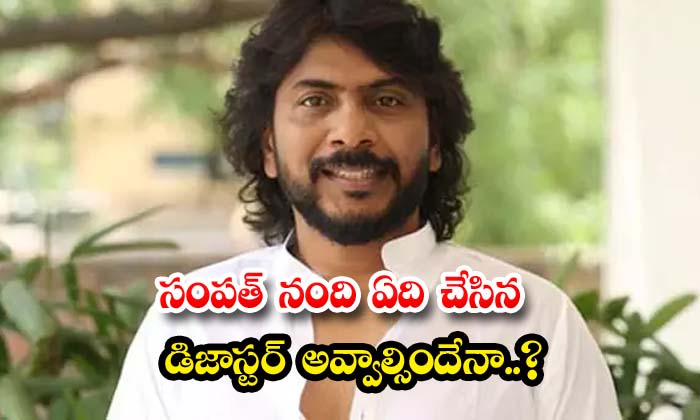 సంపత్ నంది ఏది చేసిన డిజాస్టర్ అవ్వాల్సిందేనా..?