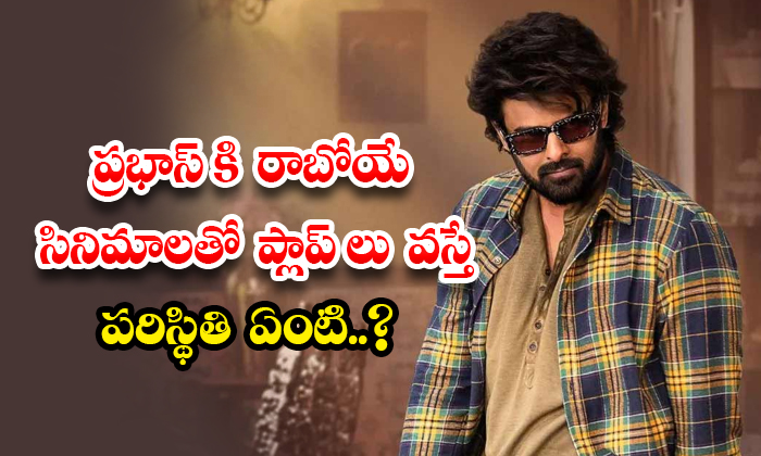 What Will Happen If Prabhas Upcoming Films Flop Details, Prabhas, Prabhas Movies What Will Happen If Prabhas Upcoming Films Flop Details, Prabhas, Prabhas Movies-TeluguStop.com